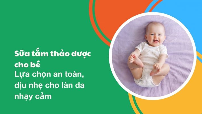 Sữa tắm thảo dược cho bé Lựa chọn an toàn, dịu nhẹ cho làn da nhạy cảm