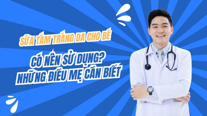 Sữa Tắm Trắng Da Cho Bé: Có Nên Sử Dụng? Những Điều Mẹ Cần Biết