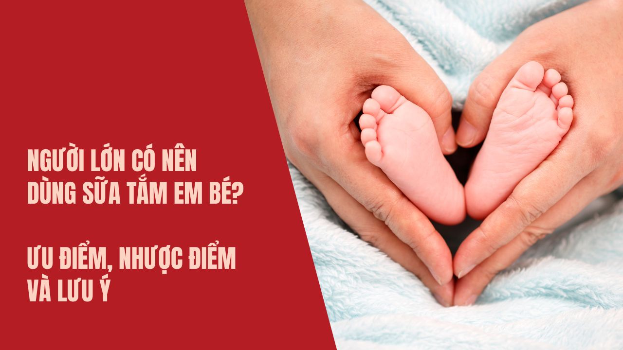 người lớn có nên dùng sữa tắm em bé ưu điểm, nhược điểm và lưu ý