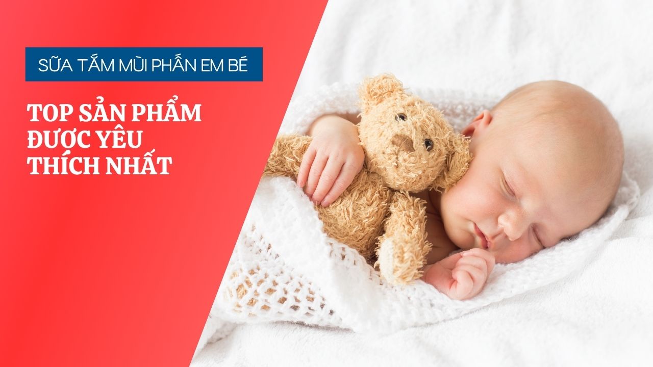 sữa tắm mùi phấn em bé: top sản phẩm được yêu thích nhất